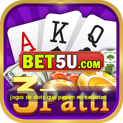 jogos de slots que pagam no cadastro